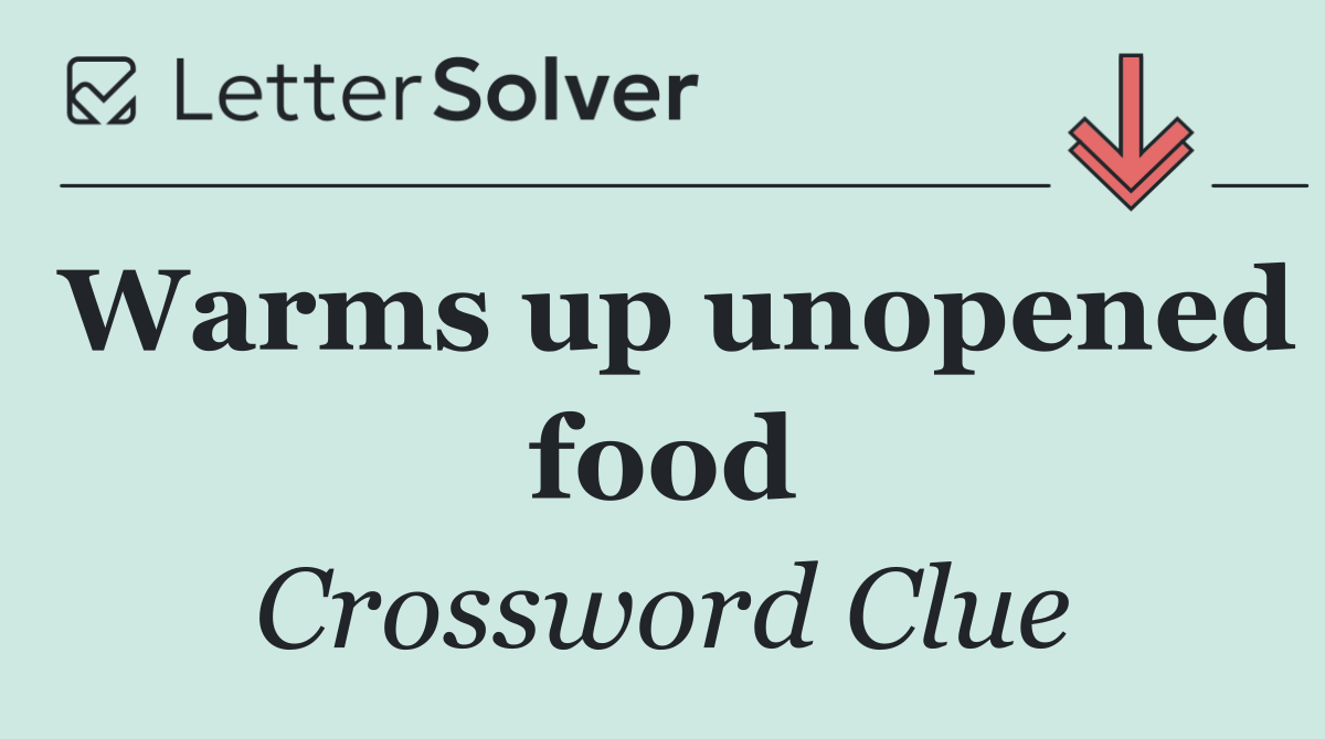 Warms up unopened food