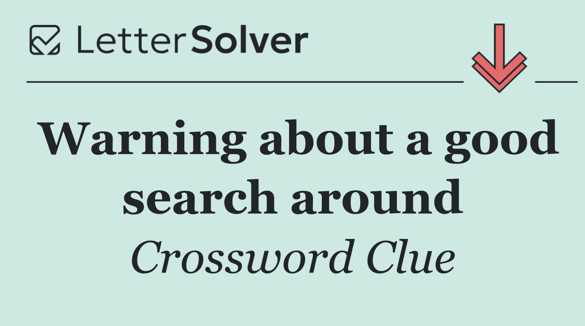 Warning about a good search around