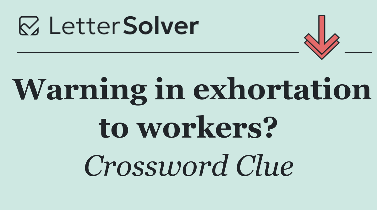 Warning in exhortation to workers?
