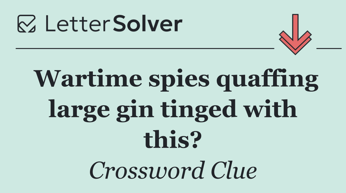 Wartime spies quaffing large gin tinged with this?