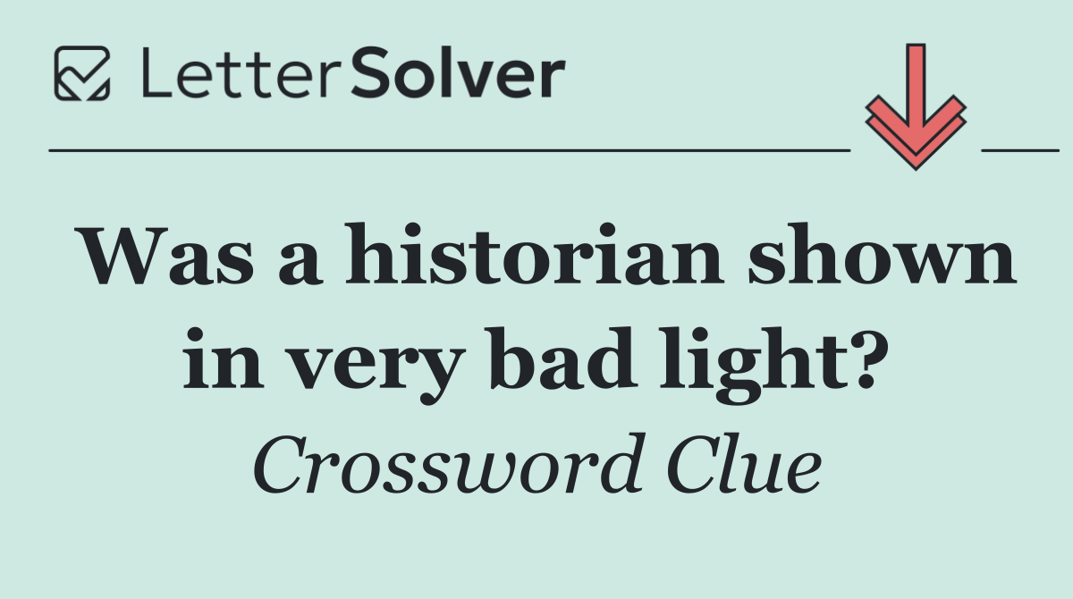 Was a historian shown in very bad light?
