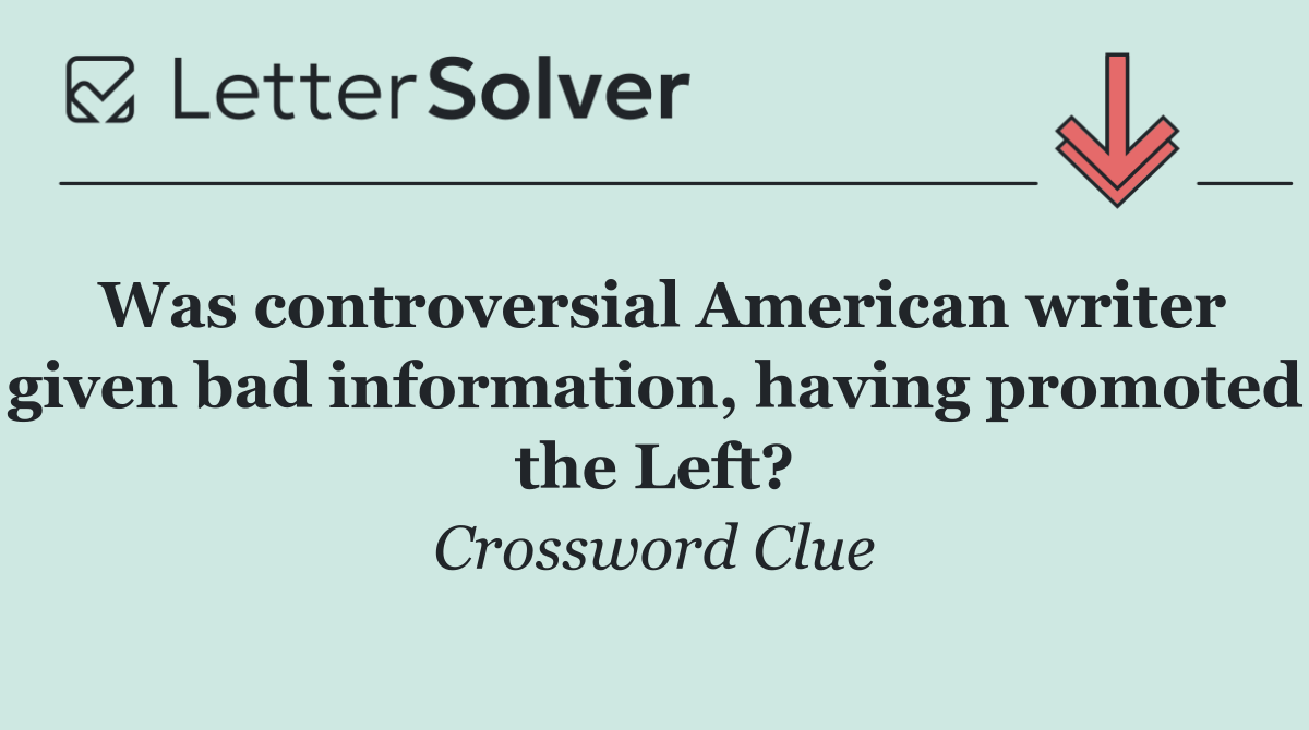 Was controversial American writer given bad information, having promoted the Left?