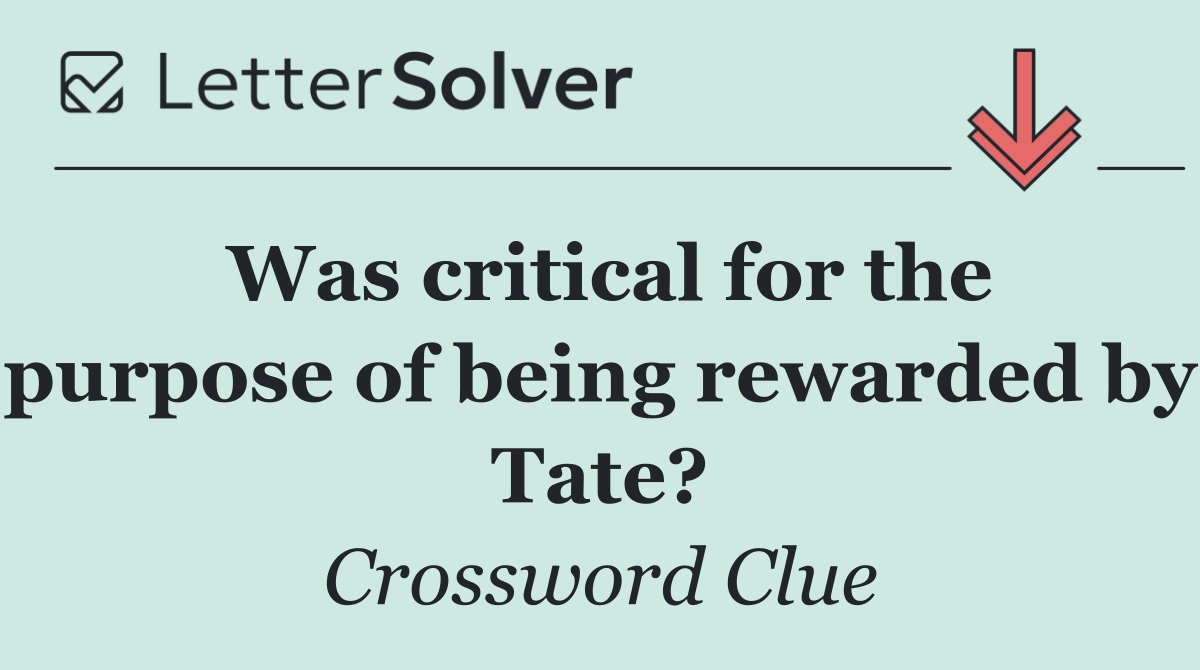 Was critical for the purpose of being rewarded by Tate?