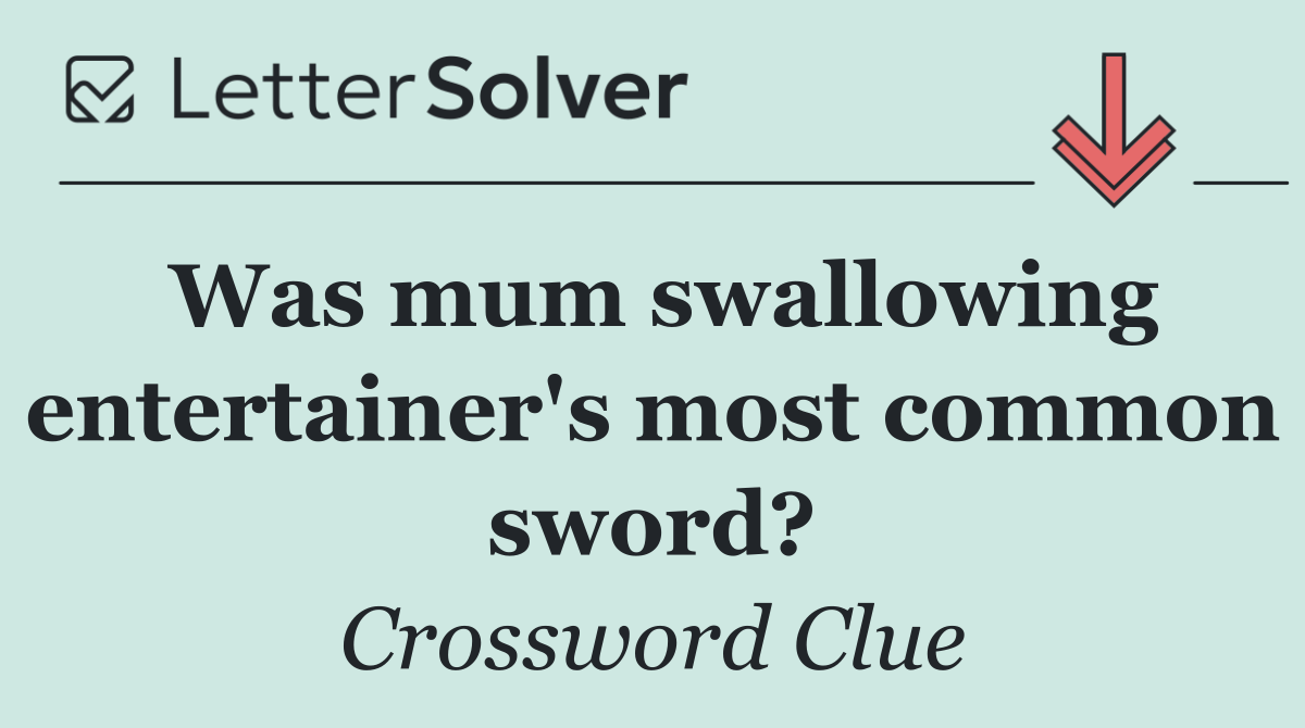 Was mum swallowing entertainer's most common sword?