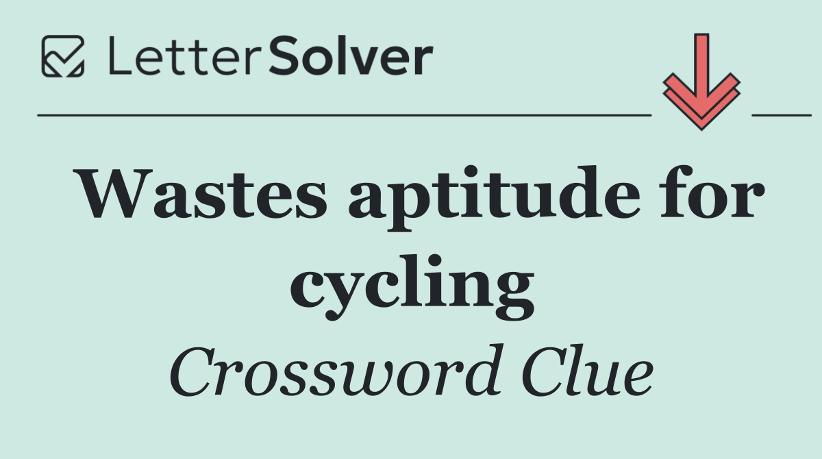Wastes aptitude for cycling