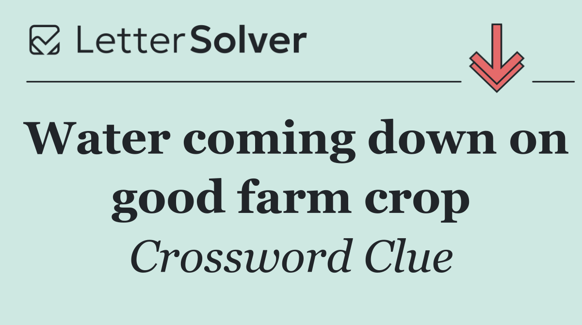 Water coming down on good farm crop