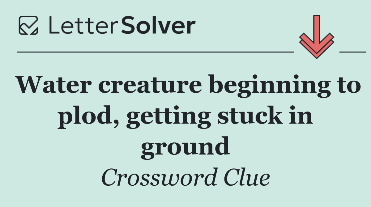 Water creature beginning to plod, getting stuck in ground