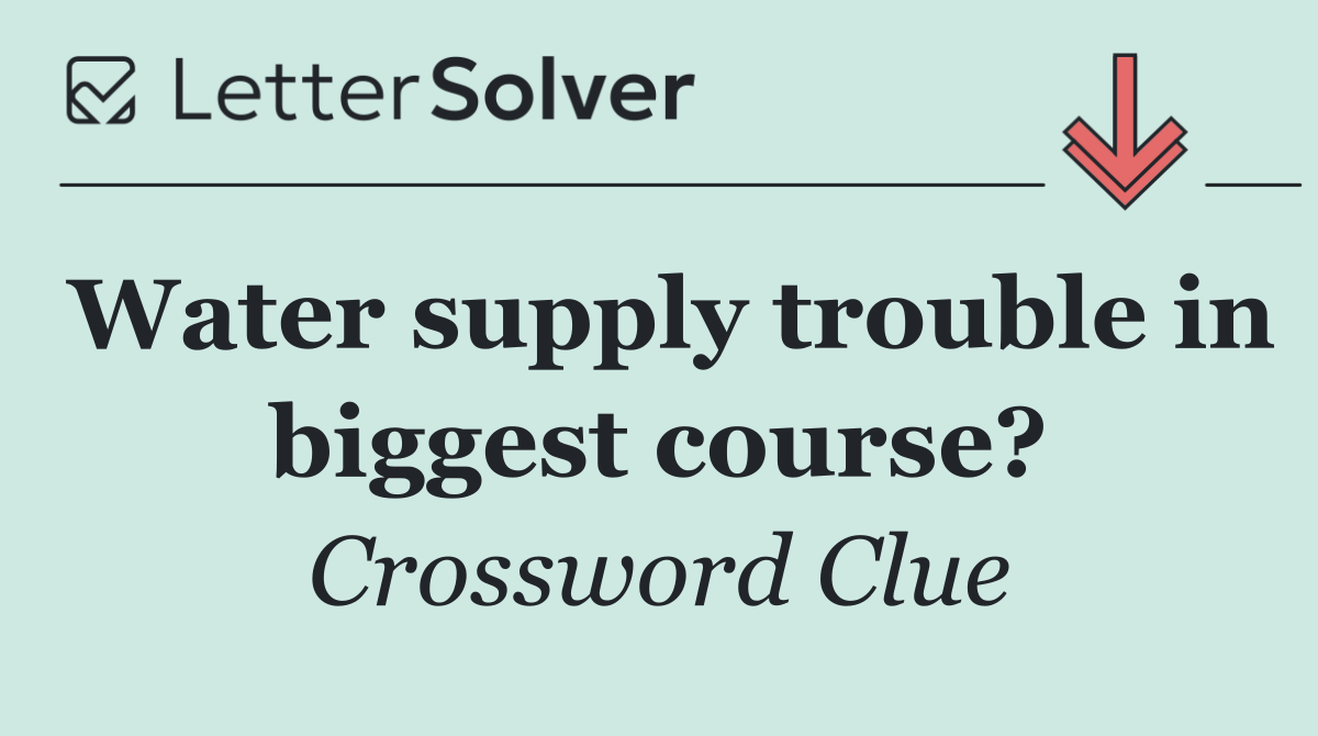 Water supply trouble in biggest course?