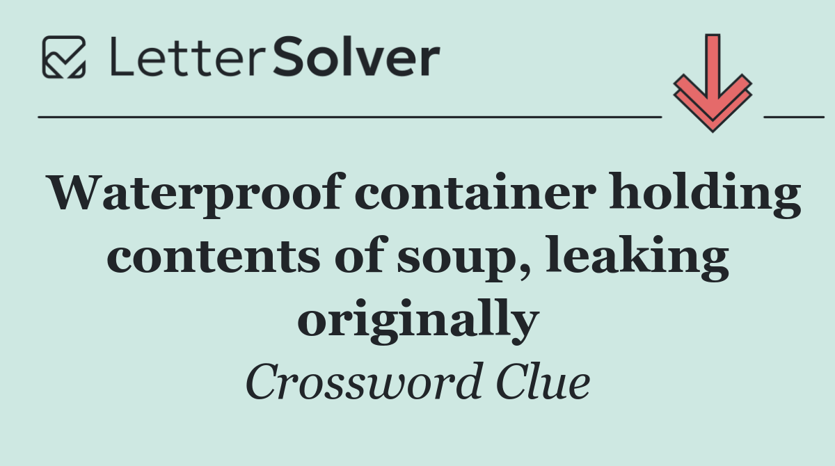 Waterproof container holding contents of soup, leaking originally