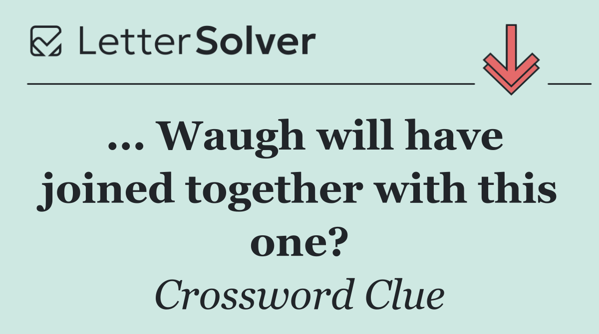 ... Waugh will have joined together with this one?