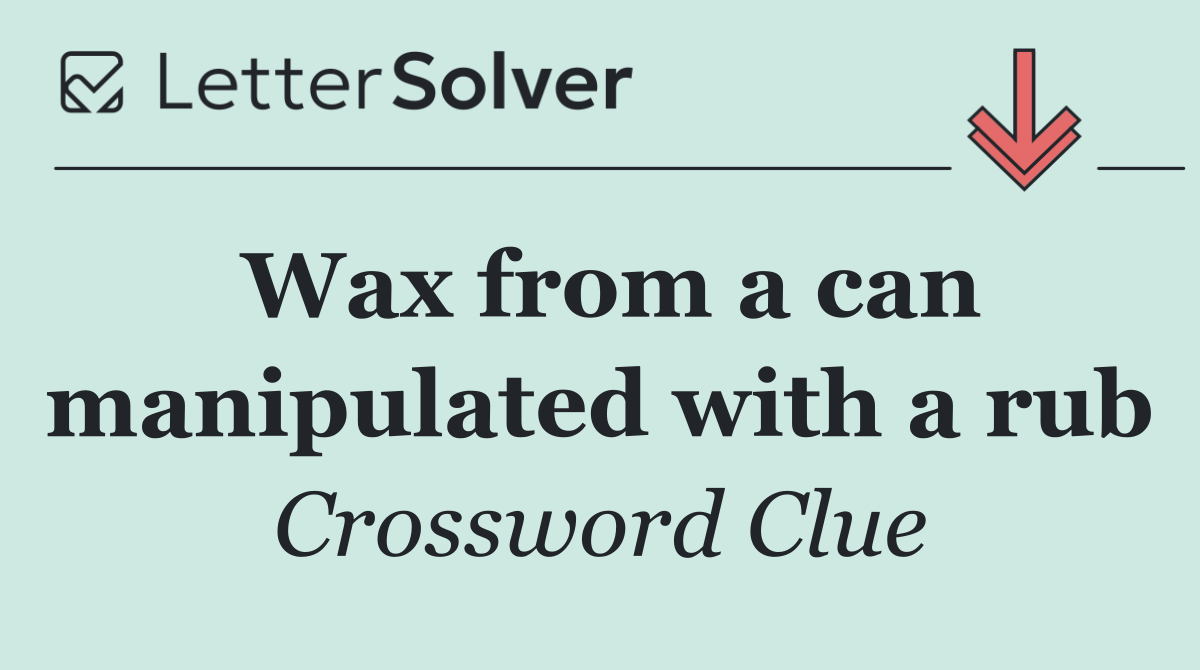 Wax from a can manipulated with a rub