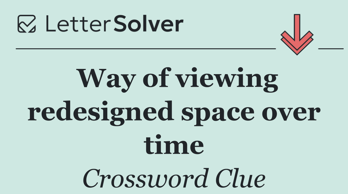 Way of viewing redesigned space over time