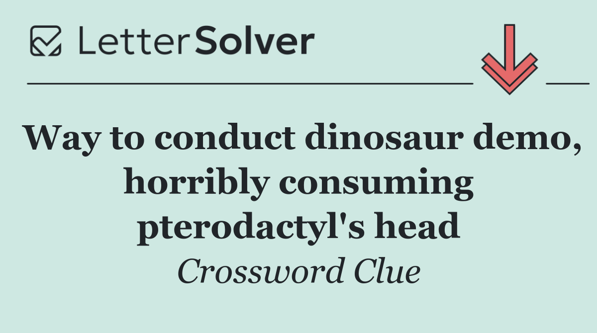 Way to conduct dinosaur demo, horribly consuming pterodactyl's head