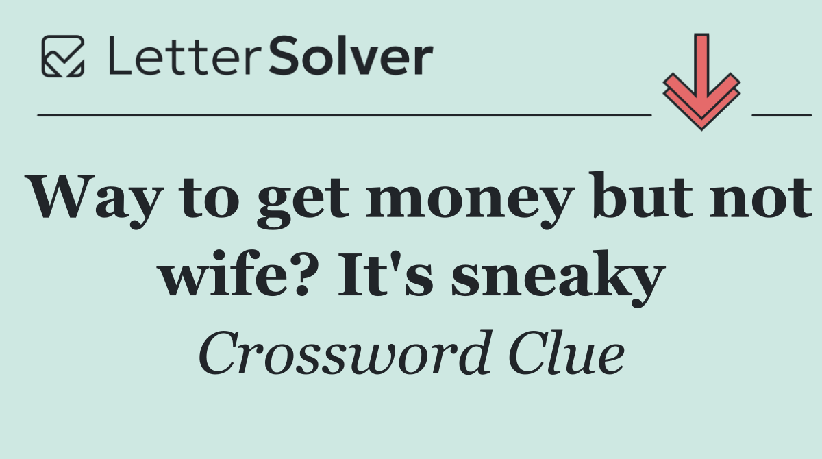 Way to get money but not wife? It's sneaky