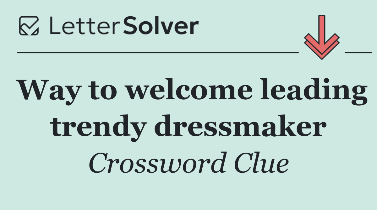 Way to welcome leading trendy dressmaker