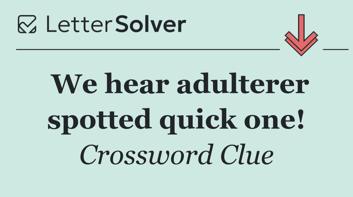 We hear adulterer spotted quick one!