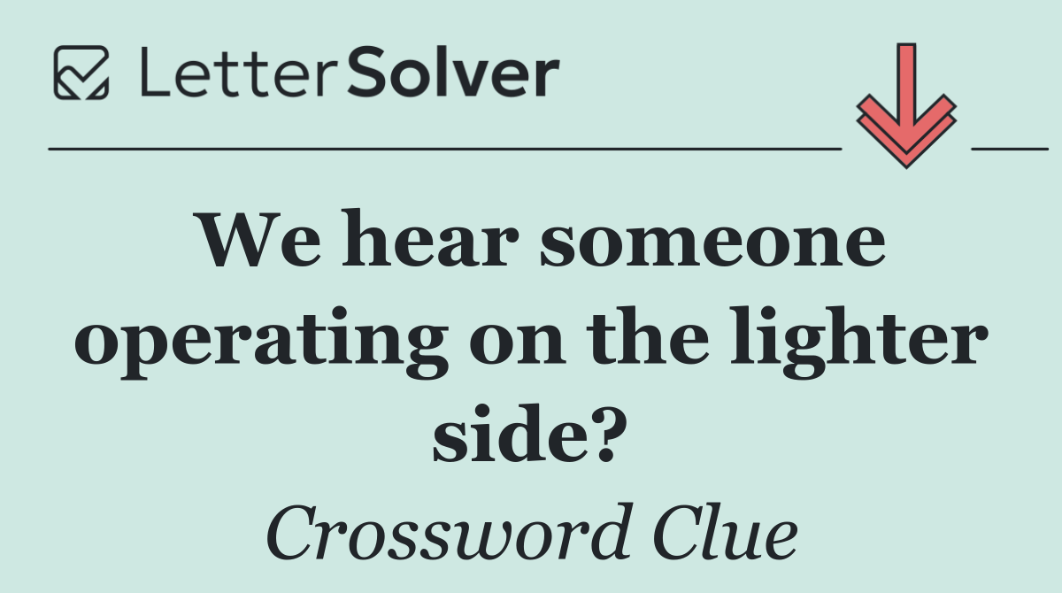 We hear someone operating on the lighter side?