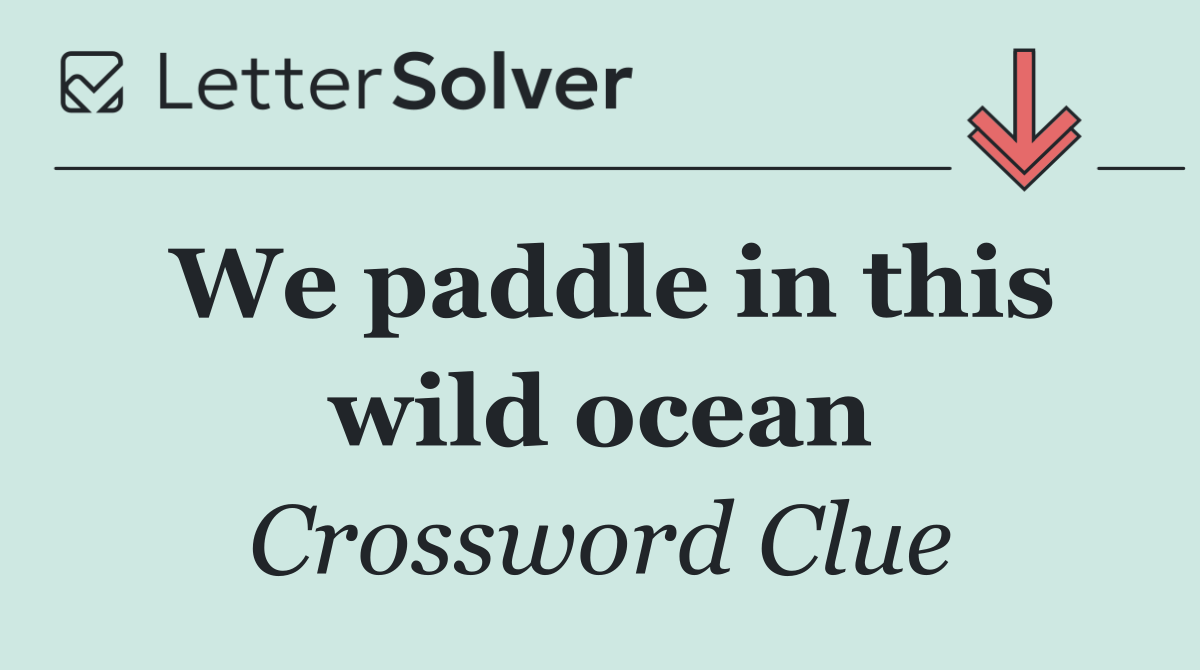 We paddle in this wild ocean