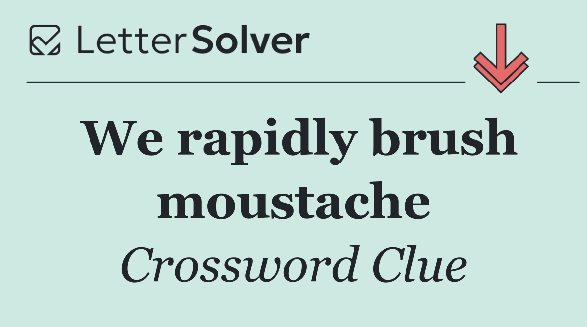 We rapidly brush moustache