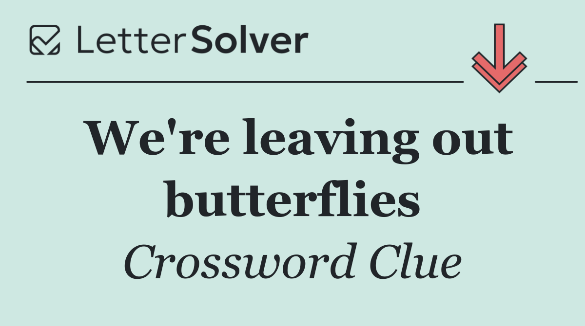 We're leaving out butterflies