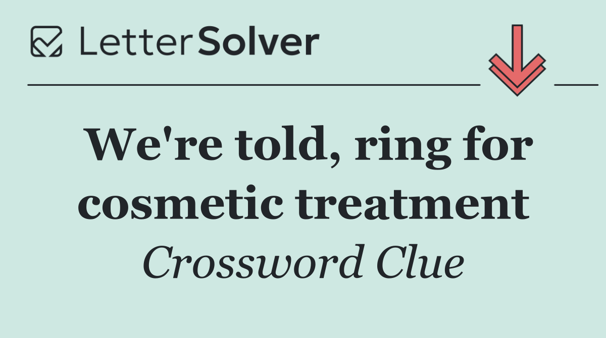 We're told, ring for cosmetic treatment