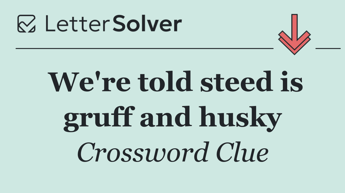 We're told steed is gruff and husky