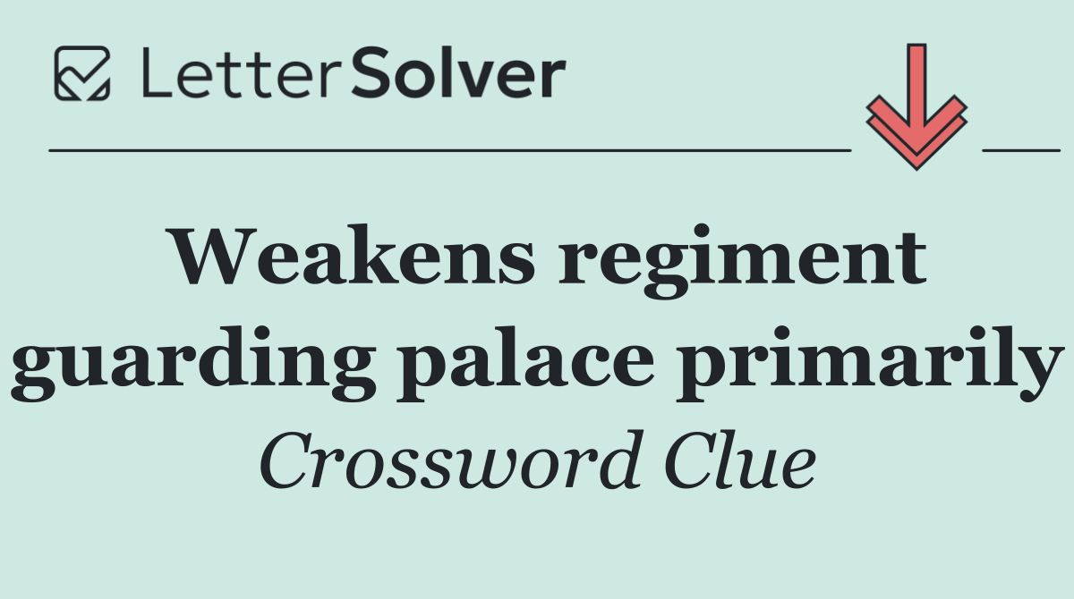 Weakens regiment guarding palace primarily