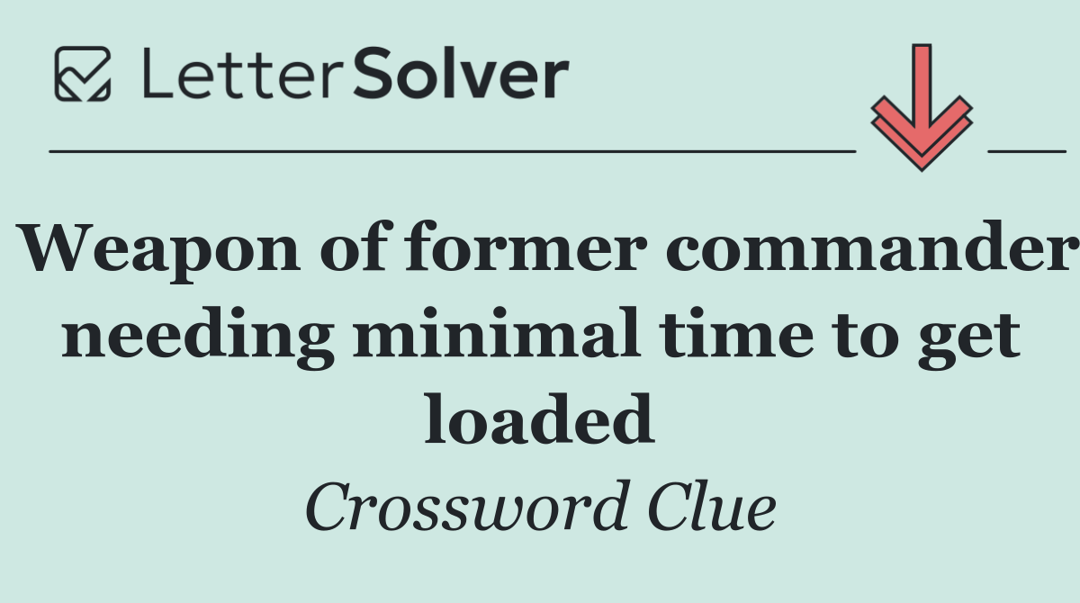 Weapon of former commander needing minimal time to get loaded