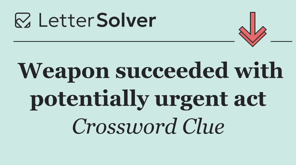 Weapon succeeded with potentially urgent act