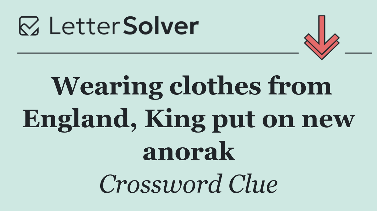 Wearing clothes from England, King put on new anorak
