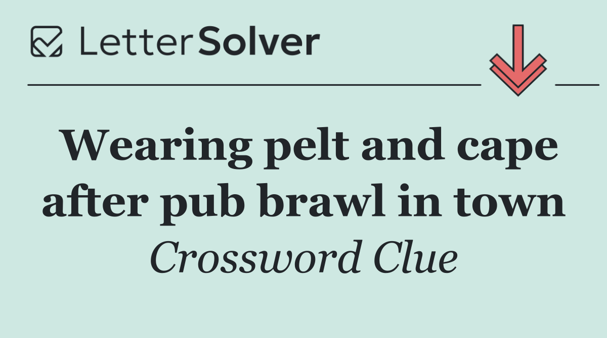 Wearing pelt and cape after pub brawl in town