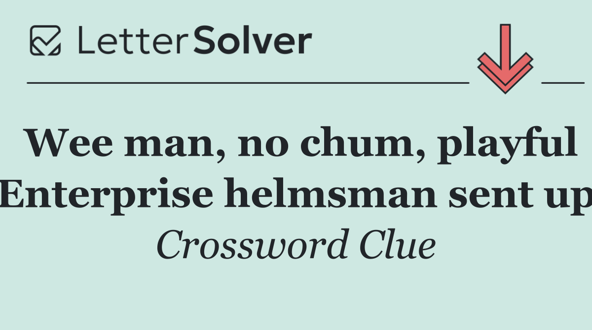 Wee man, no chum, playful Enterprise helmsman sent up