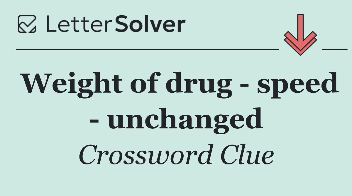 Weight of drug   speed   unchanged