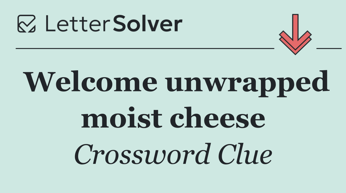 Welcome unwrapped moist cheese