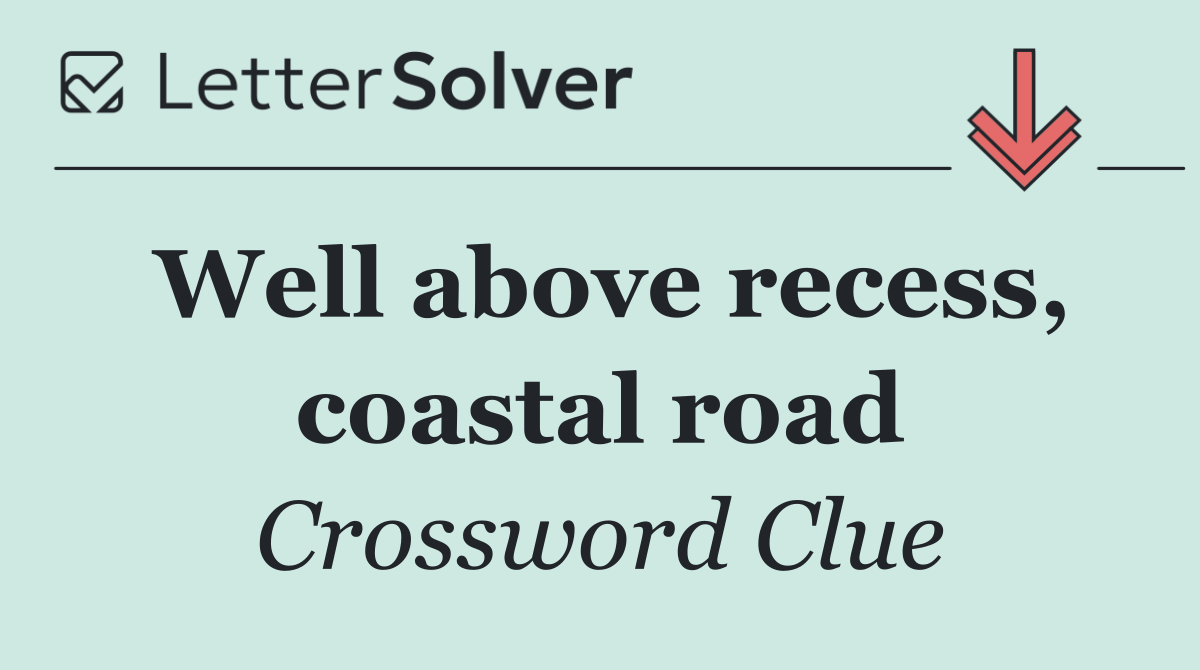 Well above recess, coastal road