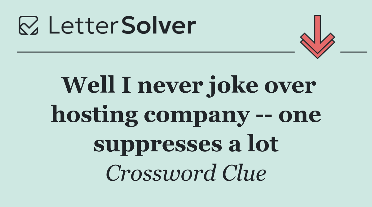 Well I never joke over hosting company    one suppresses a lot