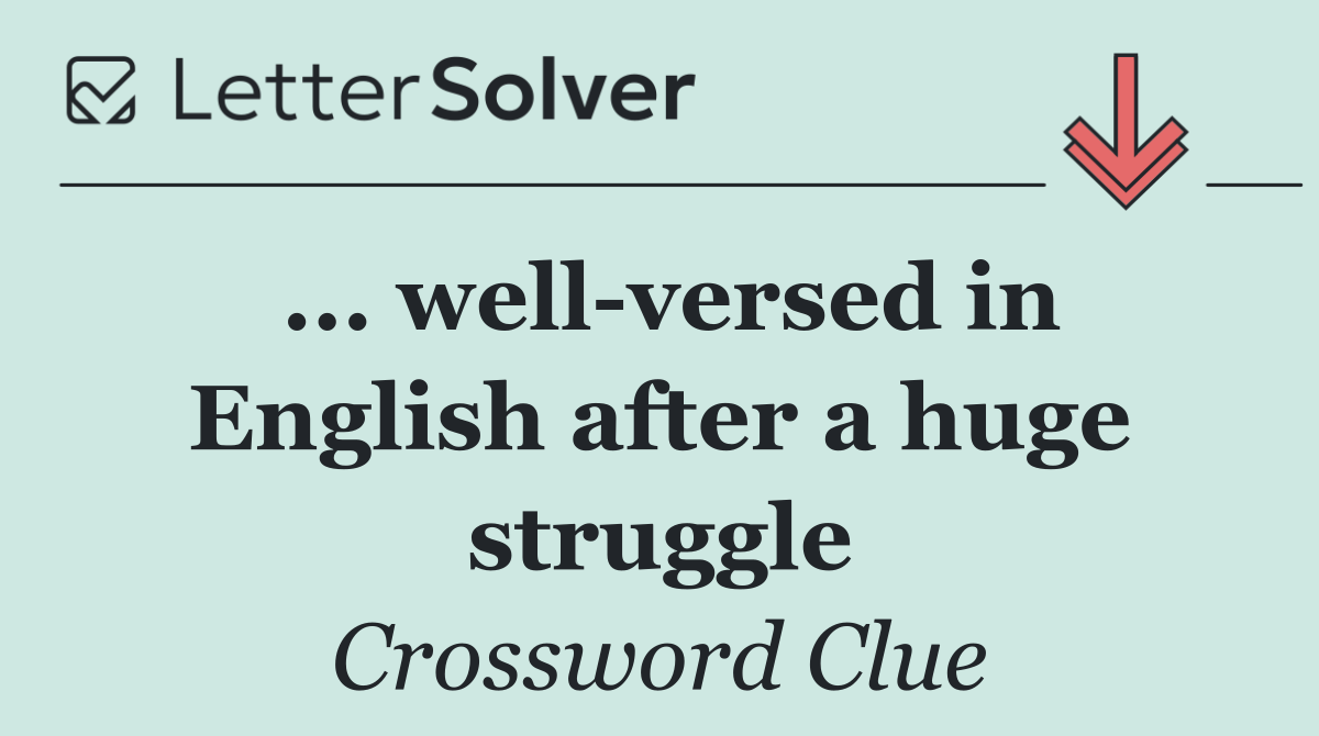 ... well versed in English after a huge struggle