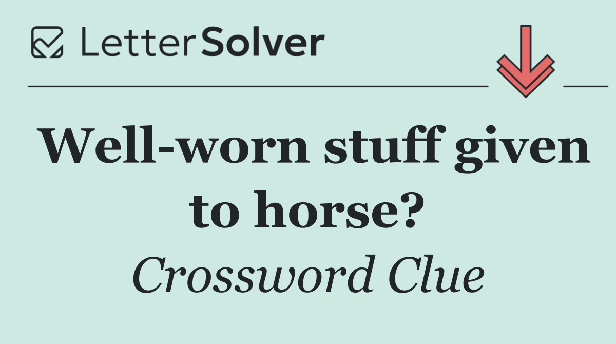 Well worn stuff given to horse?