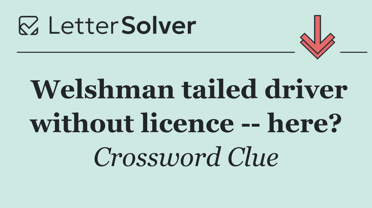 Welshman tailed driver without licence    here?
