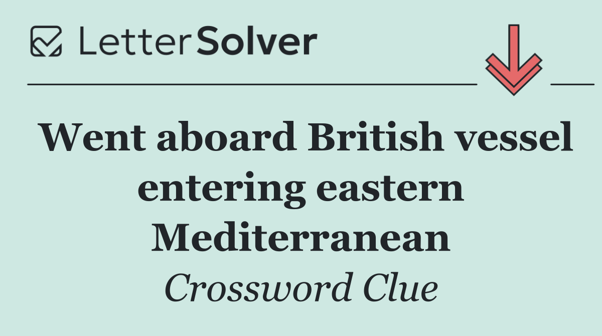 Went aboard British vessel entering eastern Mediterranean