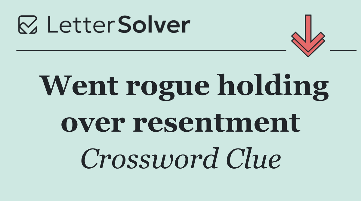 Went rogue holding over resentment