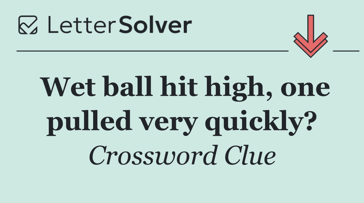 Wet ball hit high, one pulled very quickly?