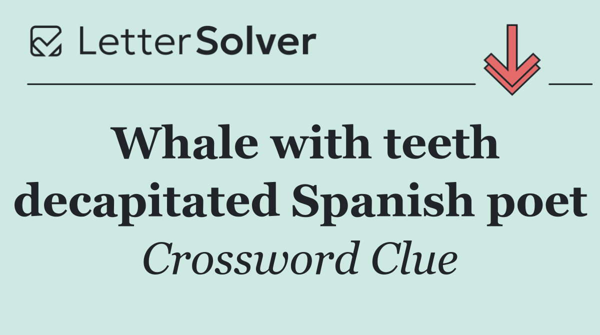 Whale with teeth decapitated Spanish poet