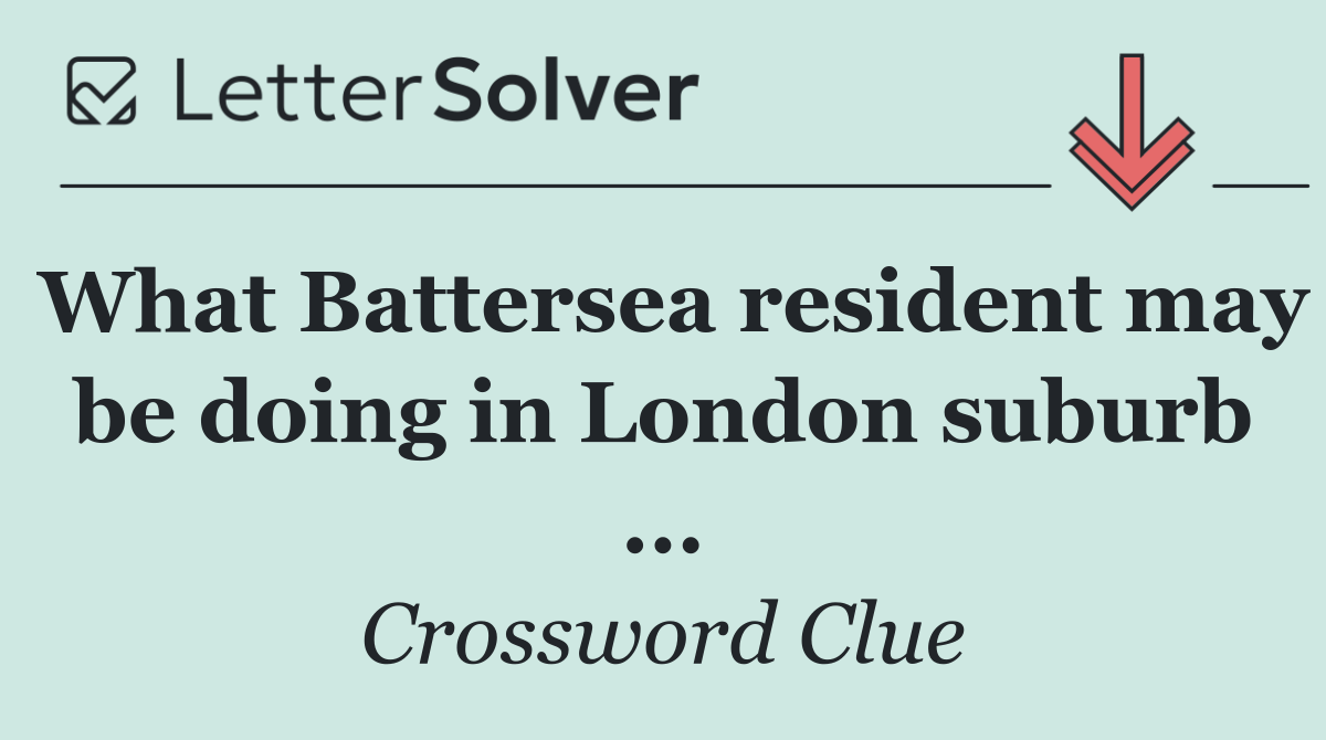 What Battersea resident may be doing in London suburb ...