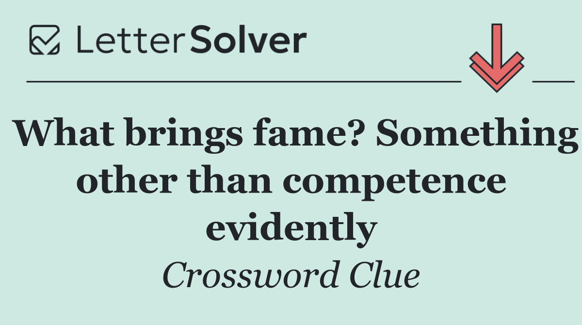 What brings fame? Something other than competence evidently