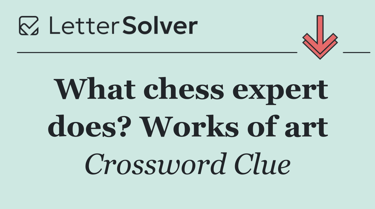 What chess expert does? Works of art