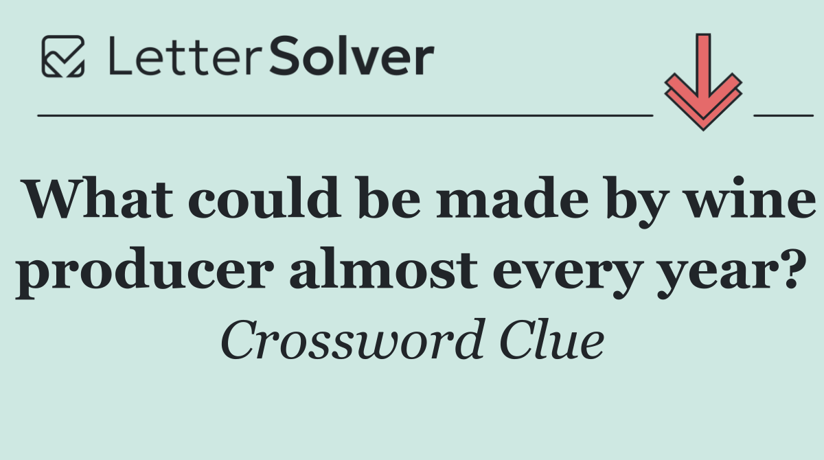 What could be made by wine producer almost every year?