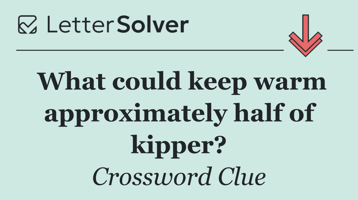 What could keep warm approximately half of kipper?