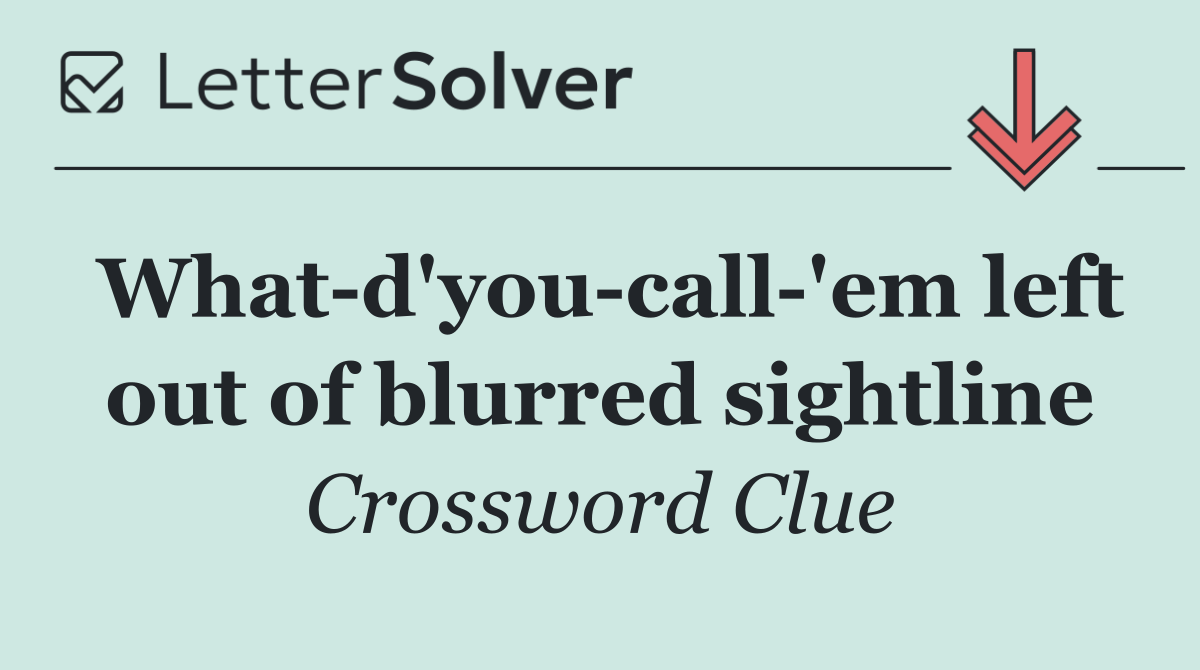 What d'you call 'em left out of blurred sightline