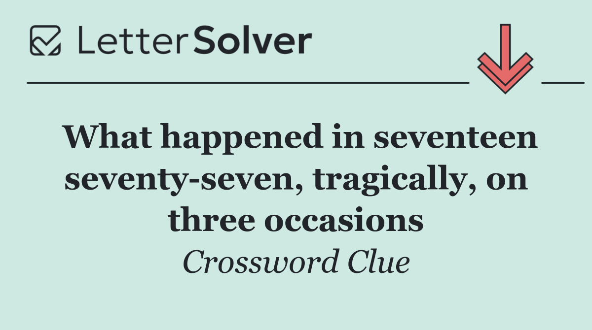 What happened in seventeen seventy seven, tragically, on three occasions